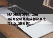 雷火电竞简介-MAD碾压DFM，Zeus成为全场焦点成都决赛之夜3:0（洛杉矶）